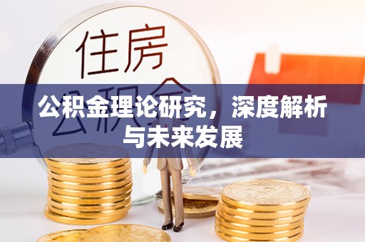 周口公积金理论研究，深度解析与未来发展