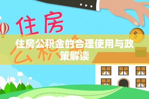 周口住房公积金的合理使用与政策解读