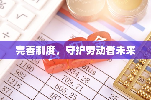 周口完善制度，守护劳动者未来
