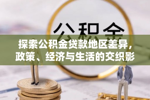 周口探索公积金贷款地区差异，政策、经济与生活的交织影响