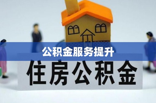 周口公积金服务提升