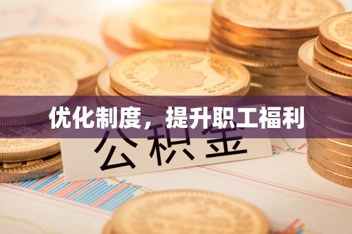 周口优化制度，提升职工福利