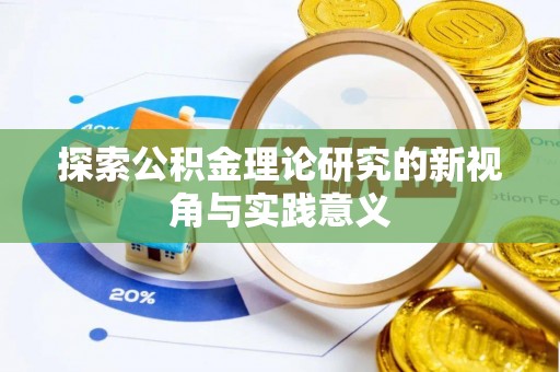 周口探索公积金理论研究的新视角与实践意义