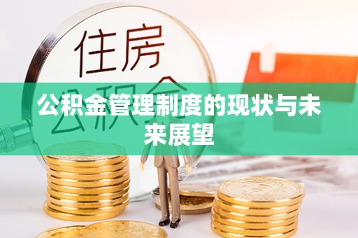 周口公积金管理制度的现状与未来展望